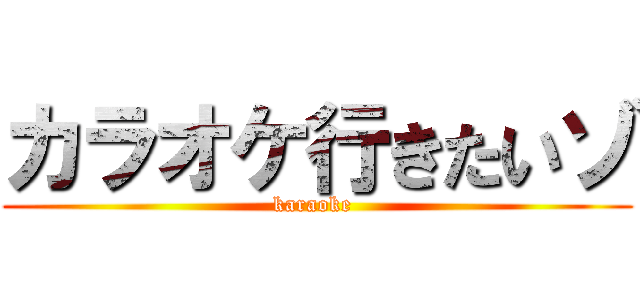 カラオケ行きたいゾ (karaoke )