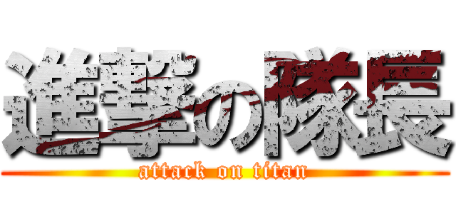 進撃の隊長 (attack on titan)