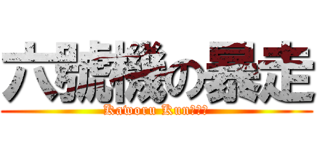 六號機の暴走 (Kaworu Kun！！！)