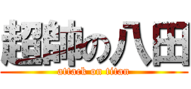 超帥の八田 (attack on titan)