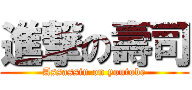 進撃の壽司 (Assassin on youtobe)