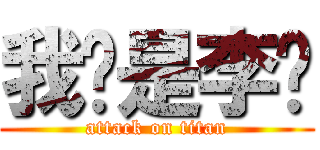 我爸是李刚 (attack on titan)