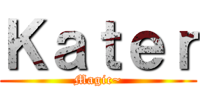 Ｋａｔｅｒ (Magic~)