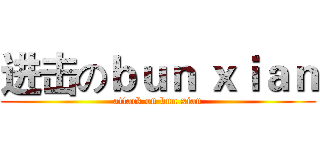 进击のｂｕｎ ｘｉａｎ (attack on bun xian)