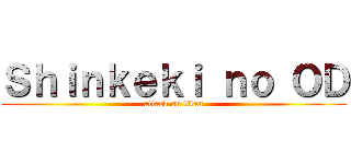 Ｓｈｉｎｋｅｋｉ ｎｏ ＯＤ (attack on titan)