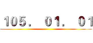 １０５ ． ０１ ． ０１ ()