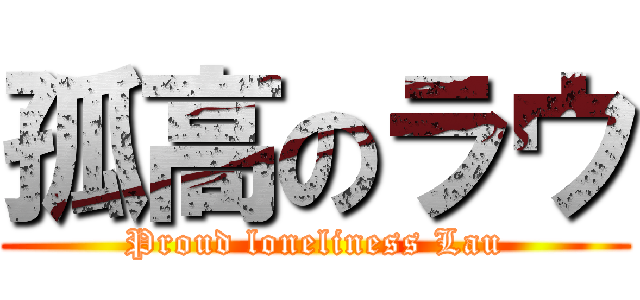 孤高のラウ (Proud loneliness Lau)