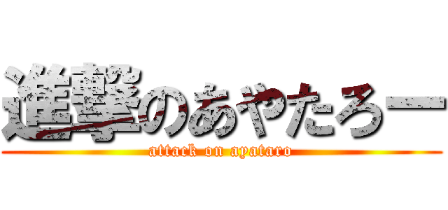 進撃のあやたろー (attack on ayataro)
