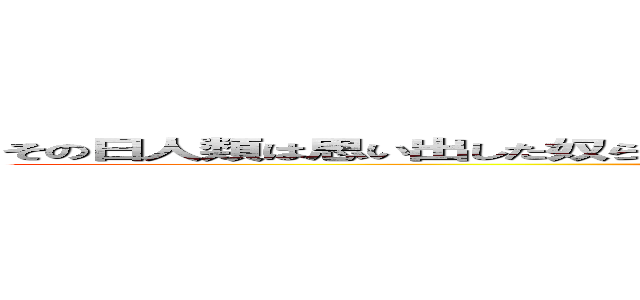 その日人類は思い出した奴らに支配されていた恐怖を鳥かごにとらわれていた屈辱を (shinngekinokyozinn)