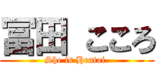 冨田 こころ (She is Hentai.)