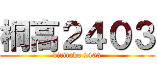 桐高２４０３ (kiritaka 2403)