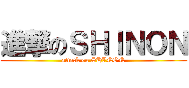 進撃のＳＨＩＮＯＮ (attack on SHINON)