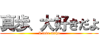 真歩、大好きだよ (I love maho)
