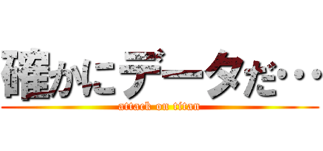 確かにデータだ… (attack on titan)