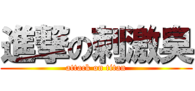 進撃の刺激臭 (attack on titan)