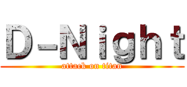 Ｄ－Ｎｉｇｈｔ (attack on titan)