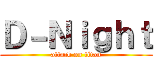 Ｄ－Ｎｉｇｈｔ (attack on titan)