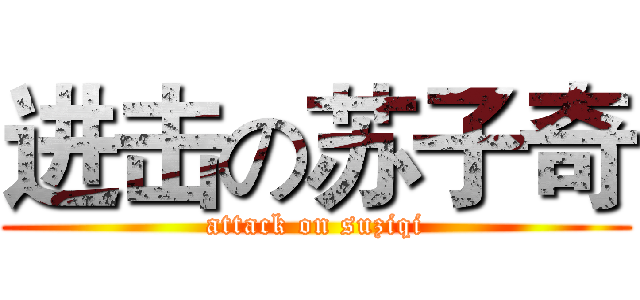 进击の苏子奇 (attack on suziqi)
