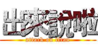 出來說啦 (attack on titan)