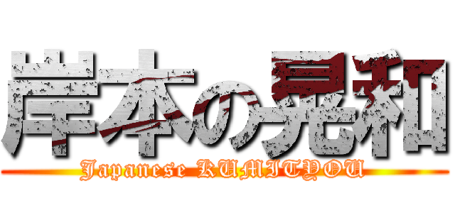 岸本の晃和 (Japanese KUMITYOU)