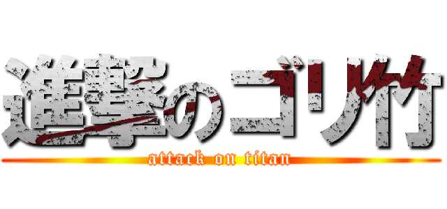 進撃のゴリ竹 (attack on titan)