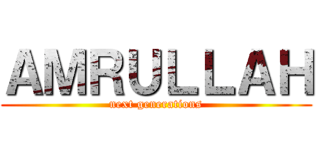 ＡＭＲＵＬＬＡＨ (next generations)