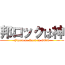 邦ロックは神 (Japanese Rock is GOD)