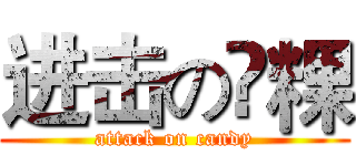 进击の餹粿 (attack on candy)