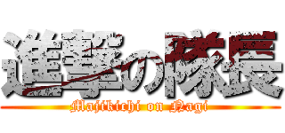 進撃の隊長 (Majikichi on Nagi)