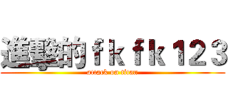 進擊的ｆｋｆｋ１２３ (attack on titan)