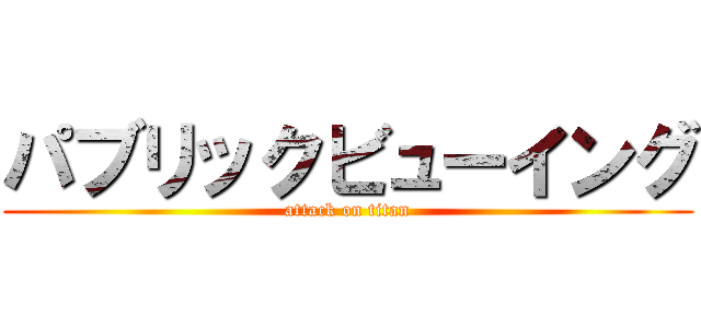 パブリックビューイング (attack on titan)