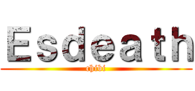 Ｅｓｄｅａｔｈ (chibi)