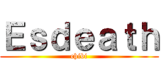 Ｅｓｄｅａｔｈ (chibi)