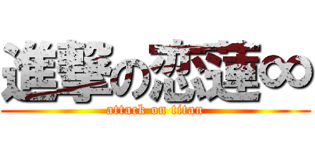 進撃の恋蓮∞ (attack on titan)