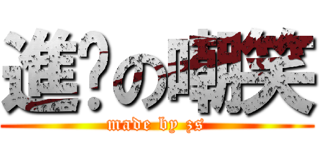 進擊の嘲笑 (made by zs)