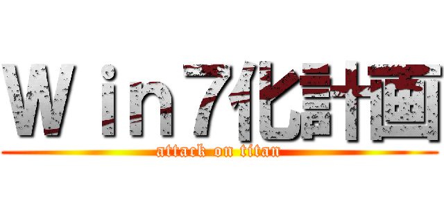 Ｗｉｎ７化計画 (attack on titan)