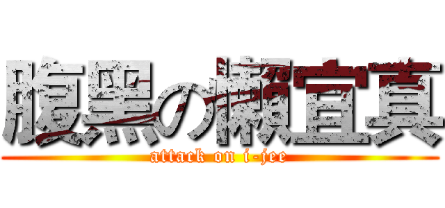 腹黑の懶宜真 (attack on i-jee)