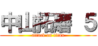 中山拓磨 ５ (attack on titan)