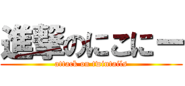 進撃のにこにー (attack on twintails)
