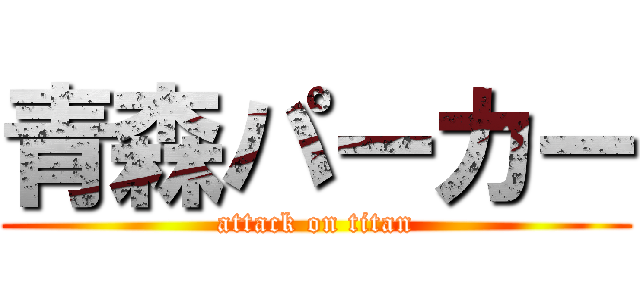 青森パーカー (attack on titan)