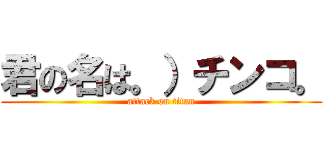 君の名は。）チンコ。 (attack on titan)