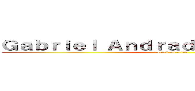 Ｇａｂｒｉｅｌ Ａｎｄｒａｄｅ Ｇｕｉｍａｒãｅｓ (attack on titan)