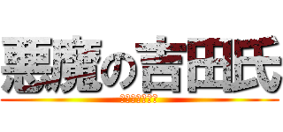 悪魔の吉田氏 (平丸さんの苦悩)