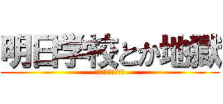 明日学校とか地獄 (マジふざけんなよぉ)