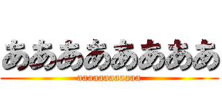 ああああああああ (aaaaaaaaaaaa)