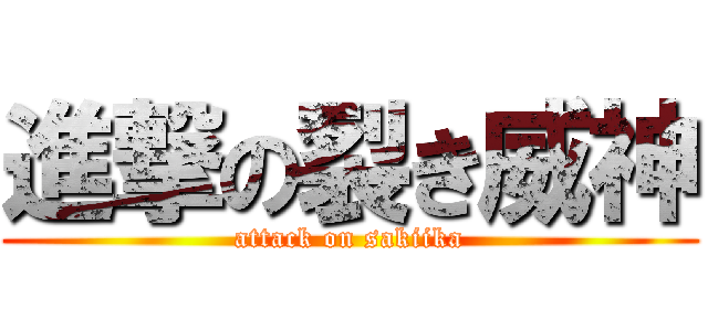 進撃の裂き威神 (attack on sakiika)
