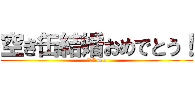 空き缶結婚おめでとう！ (あきかんsex)