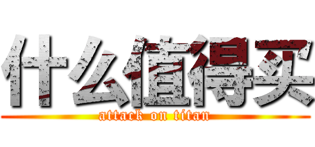 什么值得买 (attack on titan)