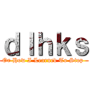 ｄｌｈｋｓ (Or How I Learned To Stop )