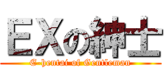 ＥＸの紳士 (E-hentai of Gentleman)